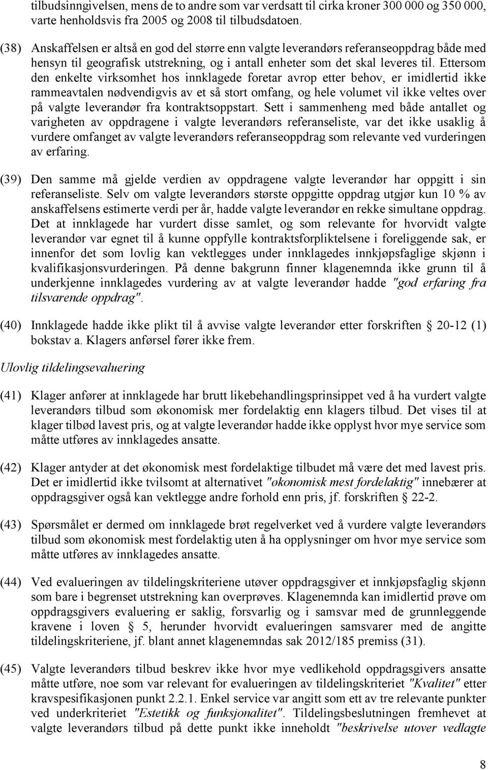 Ettersom den enkelte virksomhet hos innklagede foretar avrop etter behov, er imidlertid ikke rammeavtalen nødvendigvis av et så stort omfang, og hele volumet vil ikke veltes over på valgte leverandør