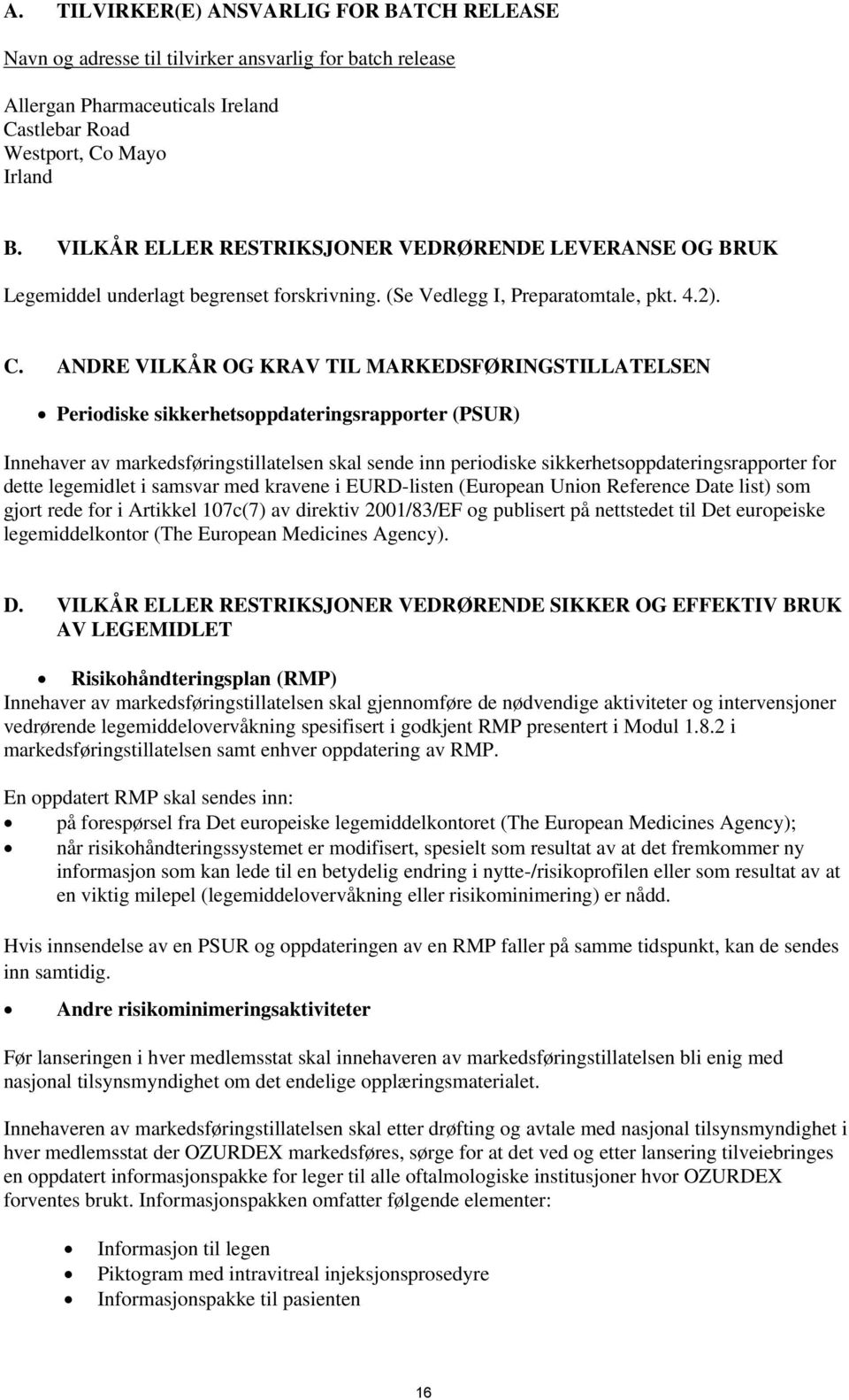 ANDRE VILKÅR OG KRAV TIL MARKEDSFØRINGSTILLATELSEN Periodiske sikkerhetsoppdateringsrapporter (PSUR) Innehaver av markedsføringstillatelsen skal sende inn periodiske sikkerhetsoppdateringsrapporter