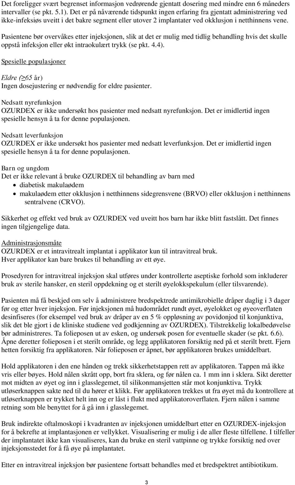 Pasientene bør overvåkes etter injeksjonen, slik at det er mulig med tidlig behandling hvis det skulle oppstå infeksjon eller økt intraokulært trykk (se pkt. 4.4).