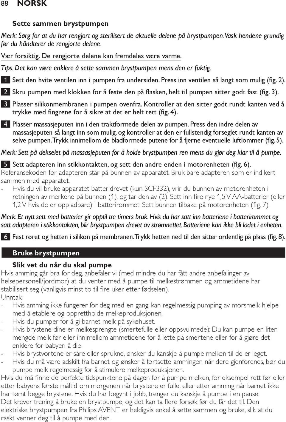 Press inn ventilen så langt som mulig (fig. 2). 2 Skru pumpen med klokken for å feste den på flasken, helt til pumpen sitter godt fast (fig. 3). 3 Plasser silikonmembranen i pumpen ovenfra.