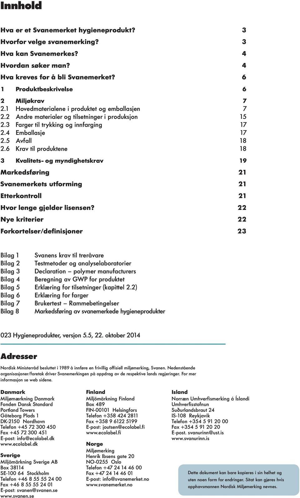 6 Krav til produktene 18 3 Kvalitets- og myndighetskrav 19 Markedsføring 21 Svanemerkets utforming 21 Etterkontroll 21 Hvor lenge gjelder lisensen?