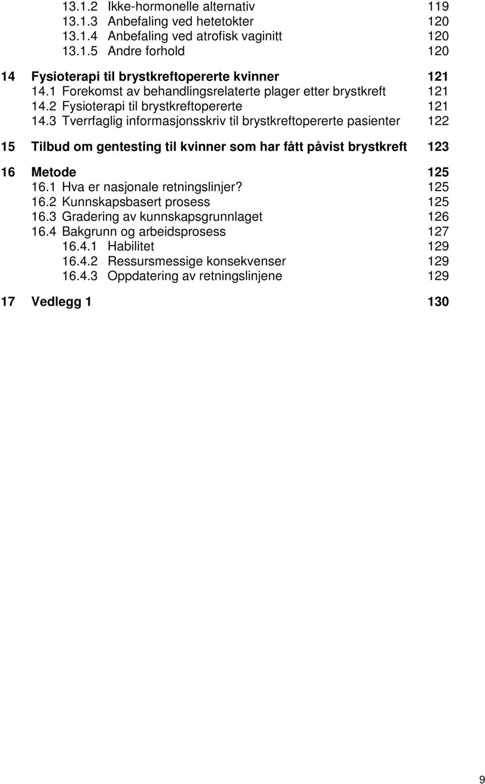 3 Tverrfaglig informasjonsskriv til brystkreftopererte pasienter 122 15 Tilbud om gentesting til kvinner som har fått påvist brystkreft 123 16 Metode 125 16.