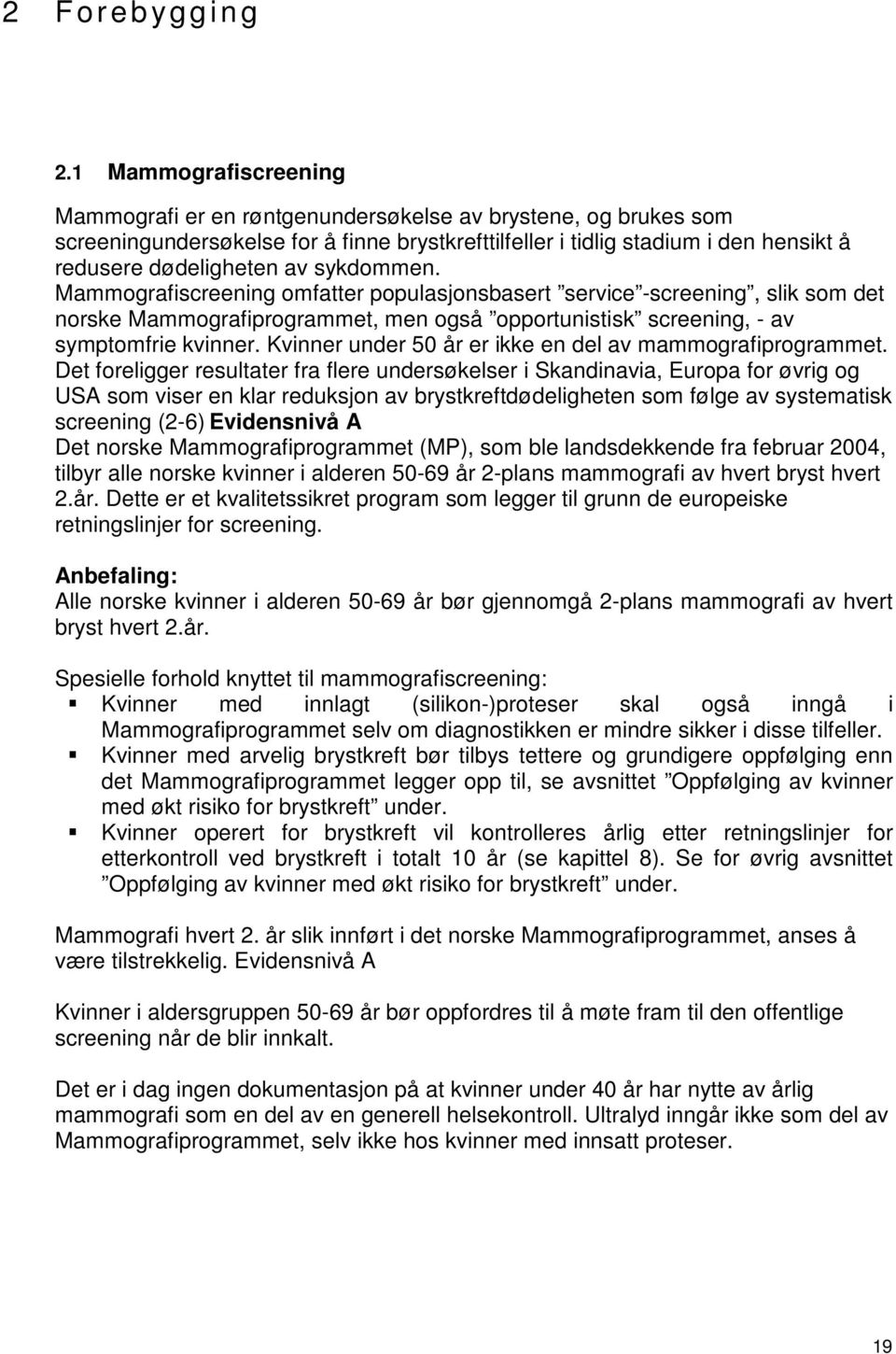 sykdommen. Mammografiscreening omfatter populasjonsbasert service -screening, slik som det norske Mammografiprogrammet, men også opportunistisk screening, - av symptomfrie kvinner.