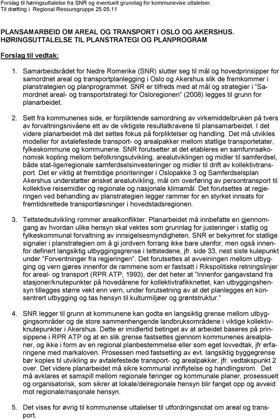 Samarbeidsrådet for Nedre Romerike (SNR) slutter seg til mål og hovedprinsipper for samordnet areal og transportplanlegging i Oslo og Akershus slik de fremkommer i planstrategien og planprogrammet.