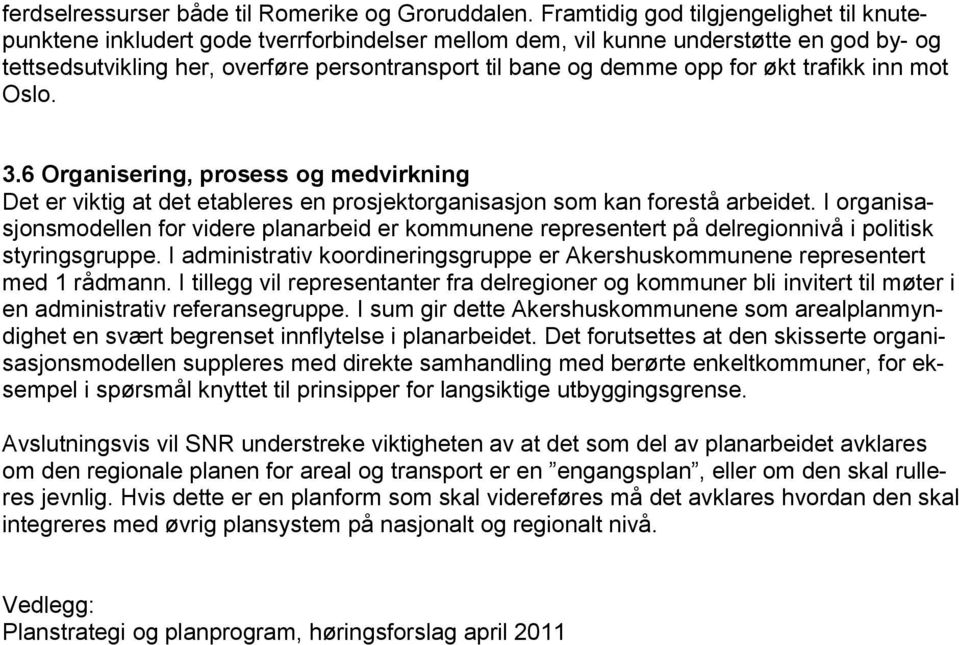 for økt trafikk inn mot Oslo. 3.6 Organisering, prosess og medvirkning Det er viktig at det etableres en prosjektorganisasjon som kan forestå arbeidet.