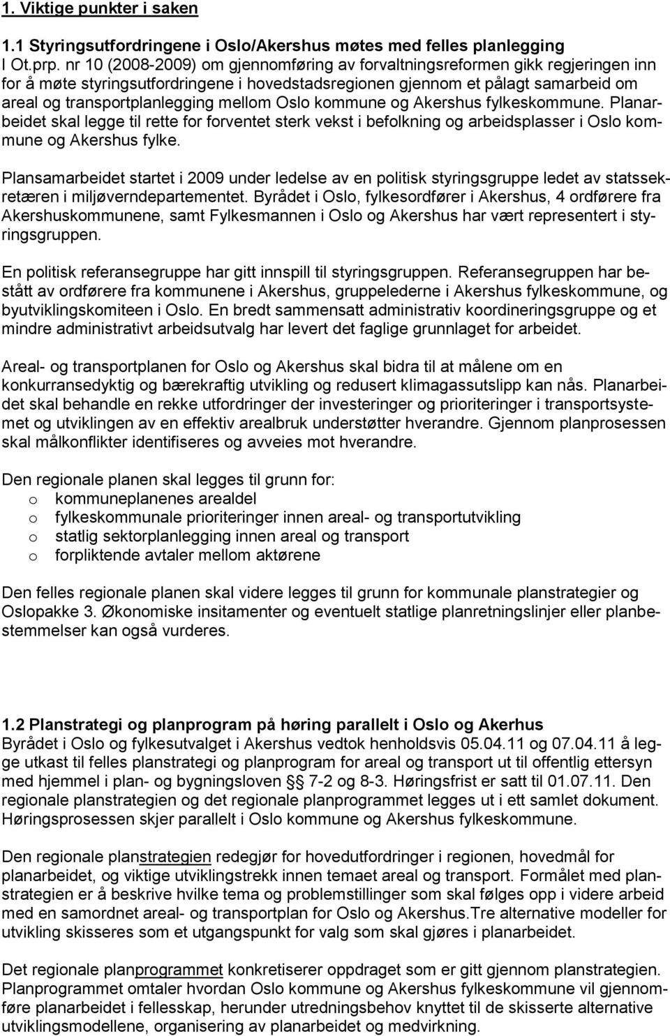 mellom Oslo kommune og Akershus fylkeskommune. Planarbeidet skal legge til rette for forventet sterk vekst i befolkning og arbeidsplasser i Oslo kommune og Akershus fylke.