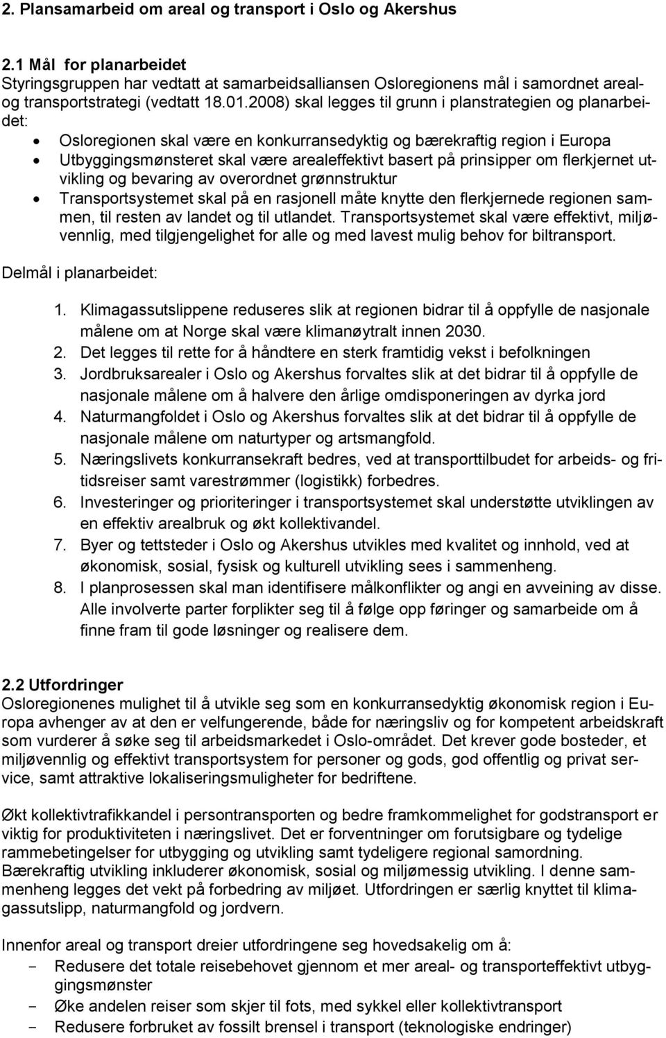 2008) skal legges til grunn i planstrategien og planarbeidet: Osloregionen skal være en konkurransedyktig og bærekraftig region i Europa Utbyggingsmønsteret skal være arealeffektivt basert på