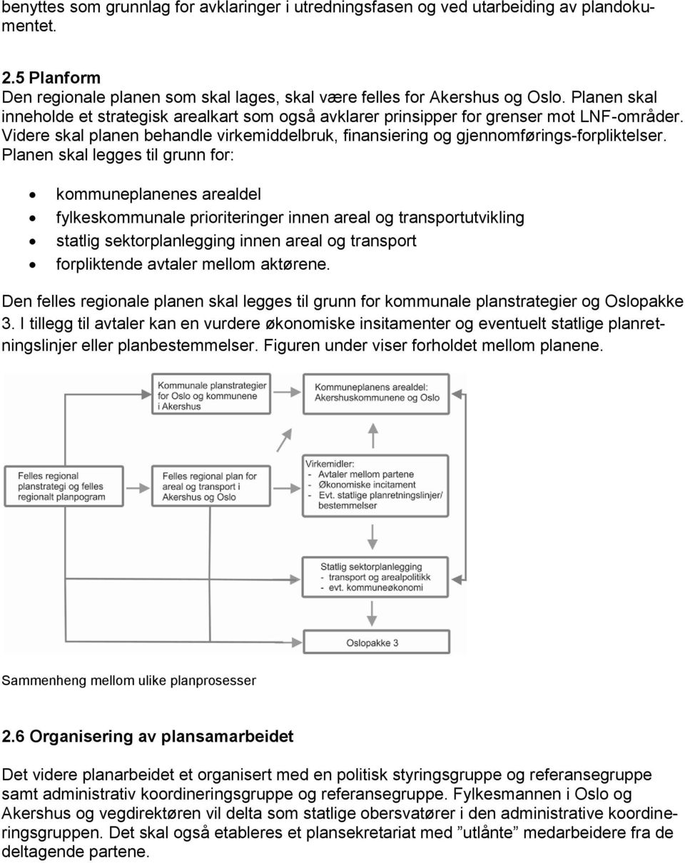 Planen skal legges til grunn for: kommuneplanenes arealdel fylkeskommunale prioriteringer innen areal og transportutvikling statlig sektorplanlegging innen areal og transport forpliktende avtaler