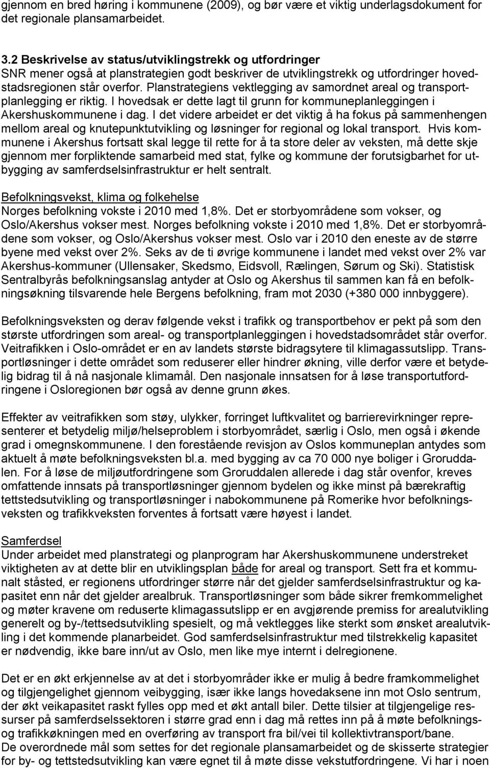 Planstrategiens vektlegging av samordnet areal og transportplanlegging er riktig. I hovedsak er dette lagt til grunn for kommuneplanleggingen i Akershuskommunene i dag.