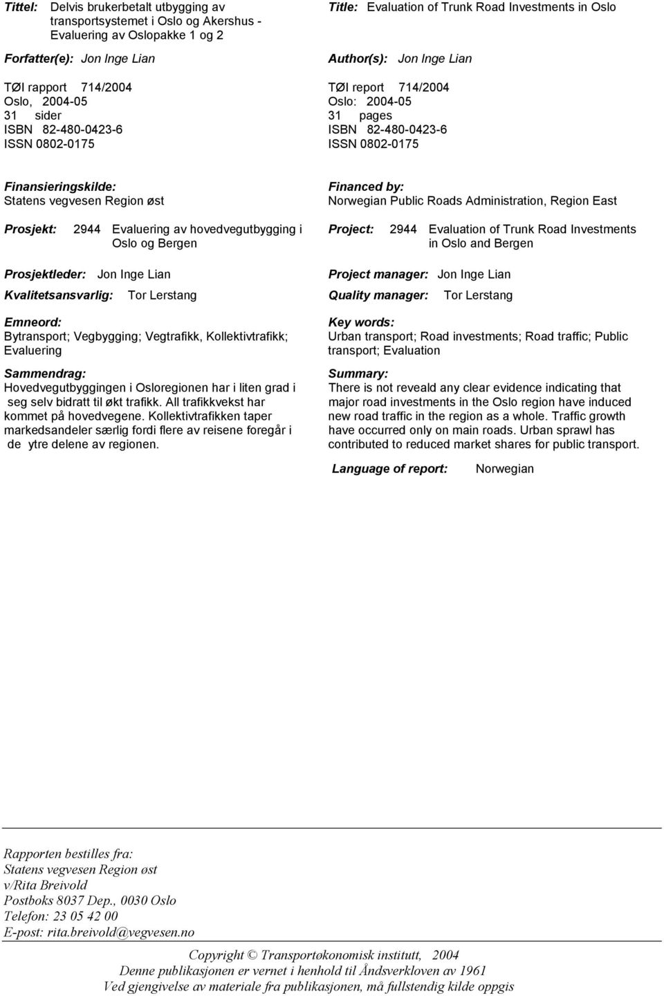 Region øst Financed by: Norwegian Public Roads Administration, Region East Prosjekt: 2944 Evaluering av hovedvegutbygging i Project: 2944 Evaluation of Trunk Road Investments Oslo og Bergen in Oslo