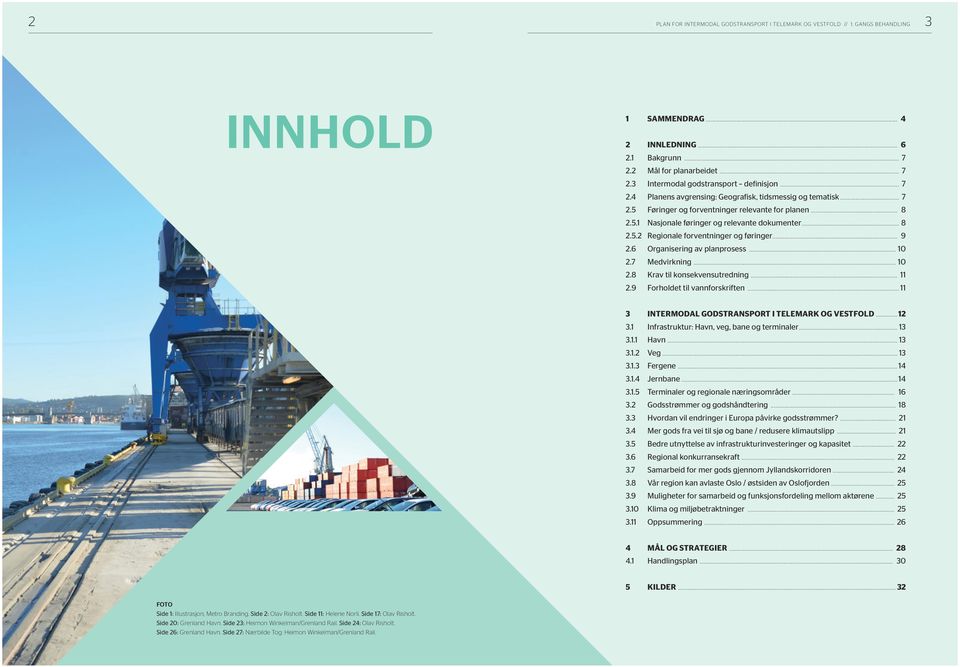 .. 9 2.6 Organisering av planprosess... 10 2.7 Medvirkning... 10 2.8 Krav til konsekvensutredning... 11 2.9 Forholdet til vannforskriften... 11 3 INTERMODAL GODSTRANSPORT I TELEMARK OG VESTFOLD...12 3.