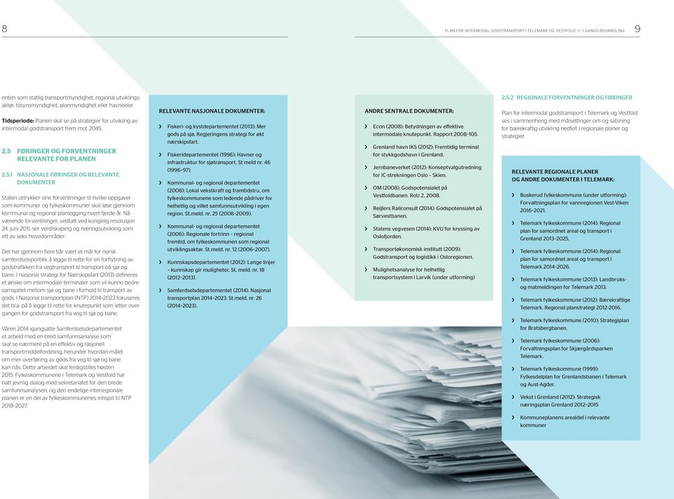 2.5 FØRINGER OG FORVENTNINGER RELEVANTE FOR PLANEN 2.5.1 NASJONALE FØRINGER OG RELEVANTE DOKUMENTER Staten uttrykker sine forventninger til hvilke oppgaver som kommuner og fylkeskommuner skal løse