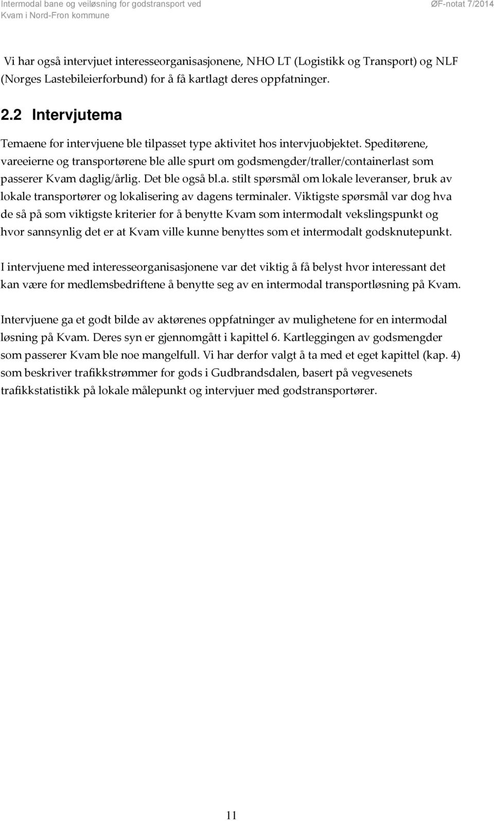 Speditørene, vareeierne og transportørene ble alle spurt om godsmengder/traller/containerlast som passerer Kvam daglig/årlig. Det ble også bl.a. stilt spørsmål om lokale leveranser, bruk av lokale transportører og lokalisering av dagens terminaler.