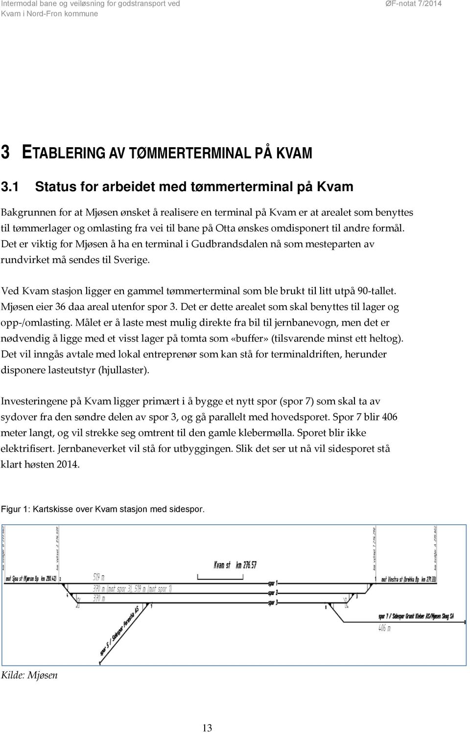 ønskes omdisponert til andre formål. Det er viktig for Mjøsen å ha en terminal i Gudbrandsdalen nå som mesteparten av rundvirket må sendes til Sverige.