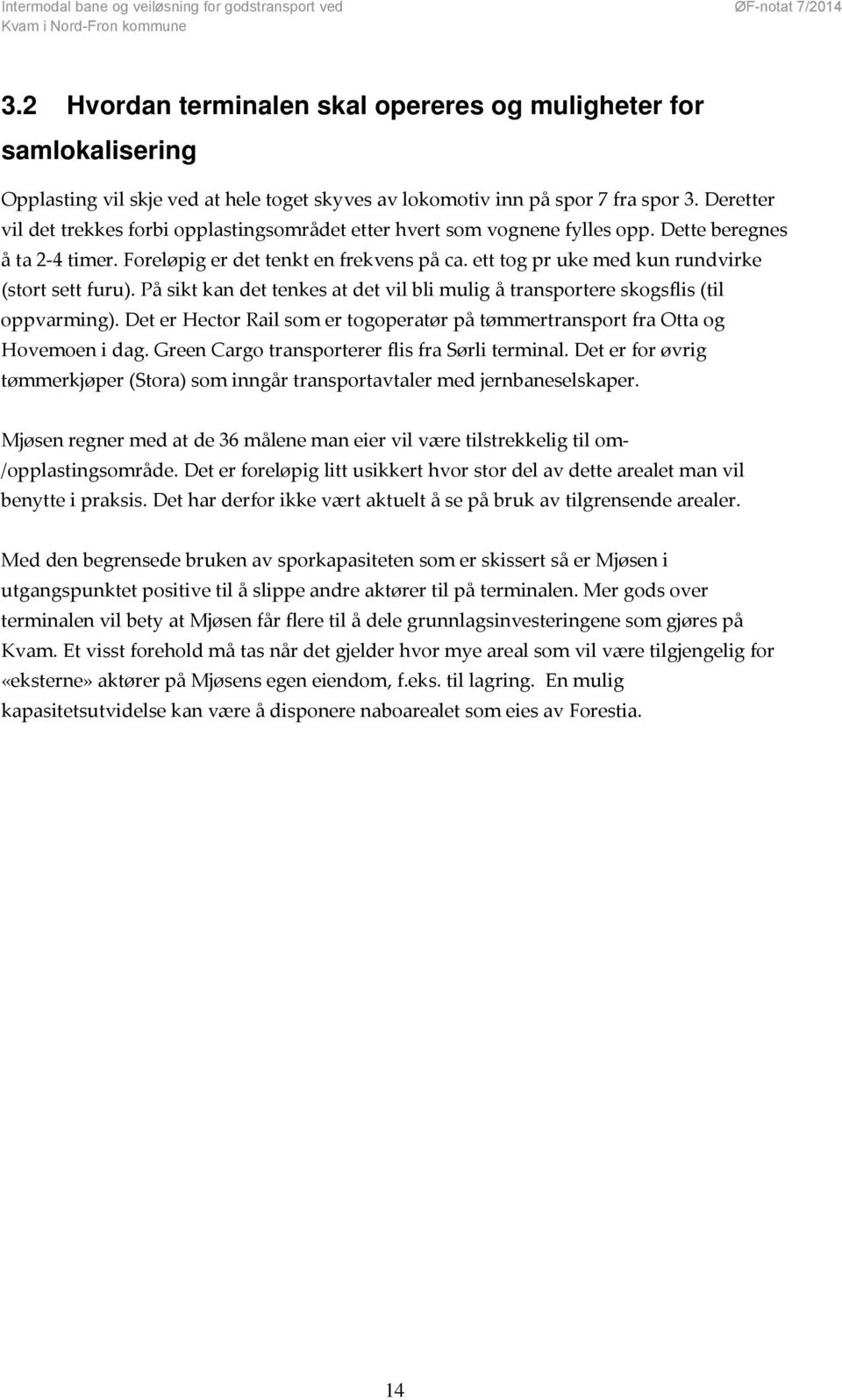 ett tog pr uke med kun rundvirke (stort sett furu). På sikt kan det tenkes at det vil bli mulig å transportere skogsflis (til oppvarming).