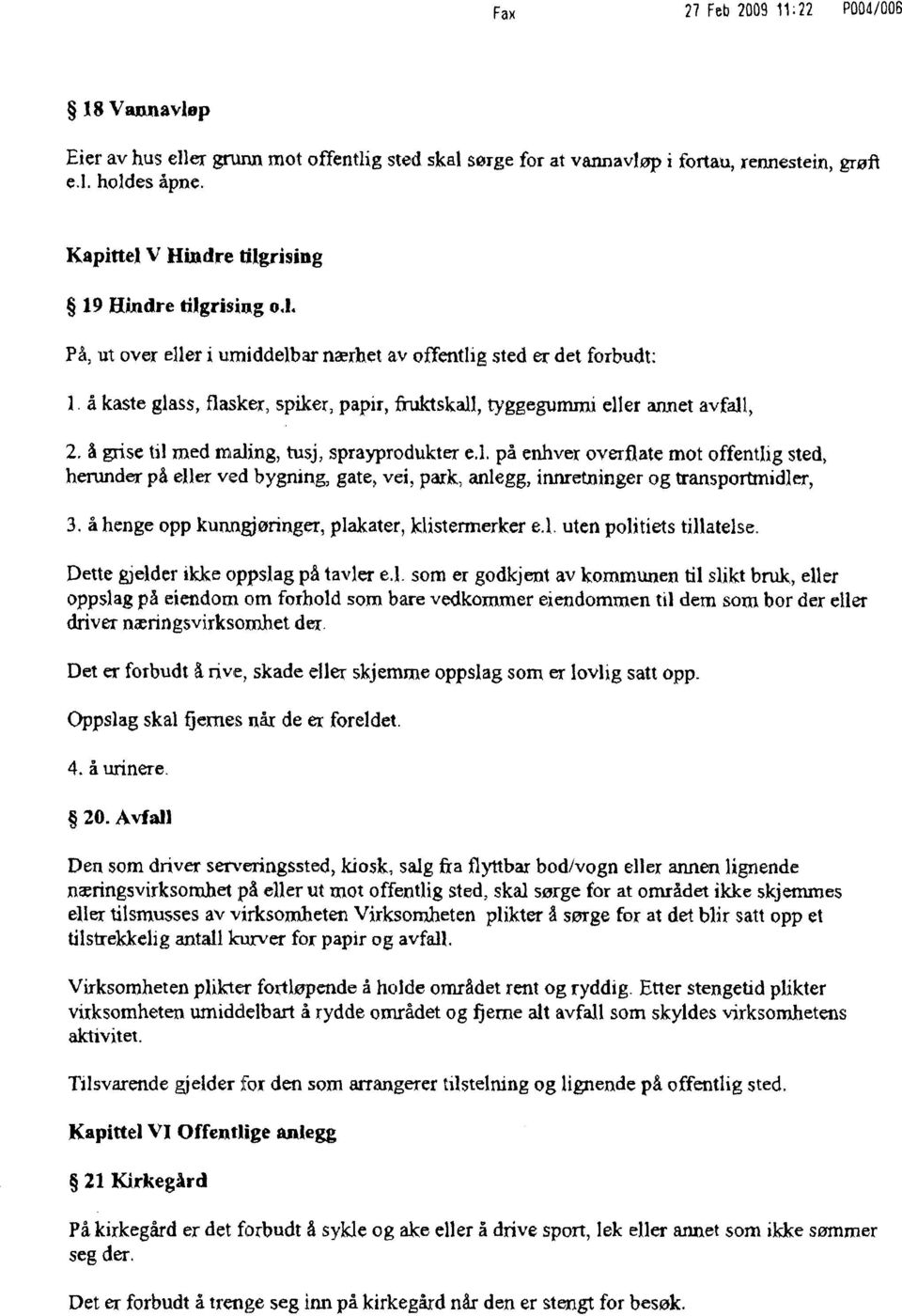 å kaste glass, flasker, spiker, papir,firuktskall,tyggegummi eller annet avfall, 2, å grise til med maling, tusj, sprayprodukter cl.