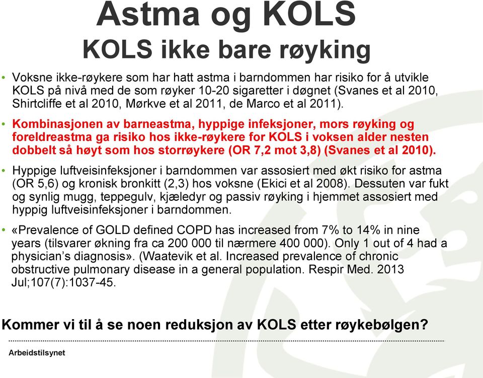 Kombinasjonen av barneastma, hyppige infeksjoner, mors røyking og foreldreastma ga risiko hos ikke-røykere for KOLS i voksen alder nesten dobbelt så høyt som hos storrøykere (OR 7,2 mot 3,8) (Svanes