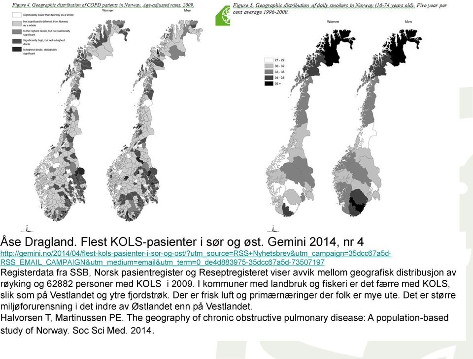 avvik mellom geografisk distribusjon av røyking og 62882 personer med KOLS i 2009. I kommuner med landbruk og fiskeri er det færre med KOLS, slik som på Vestlandet og ytre fjordstrøk.