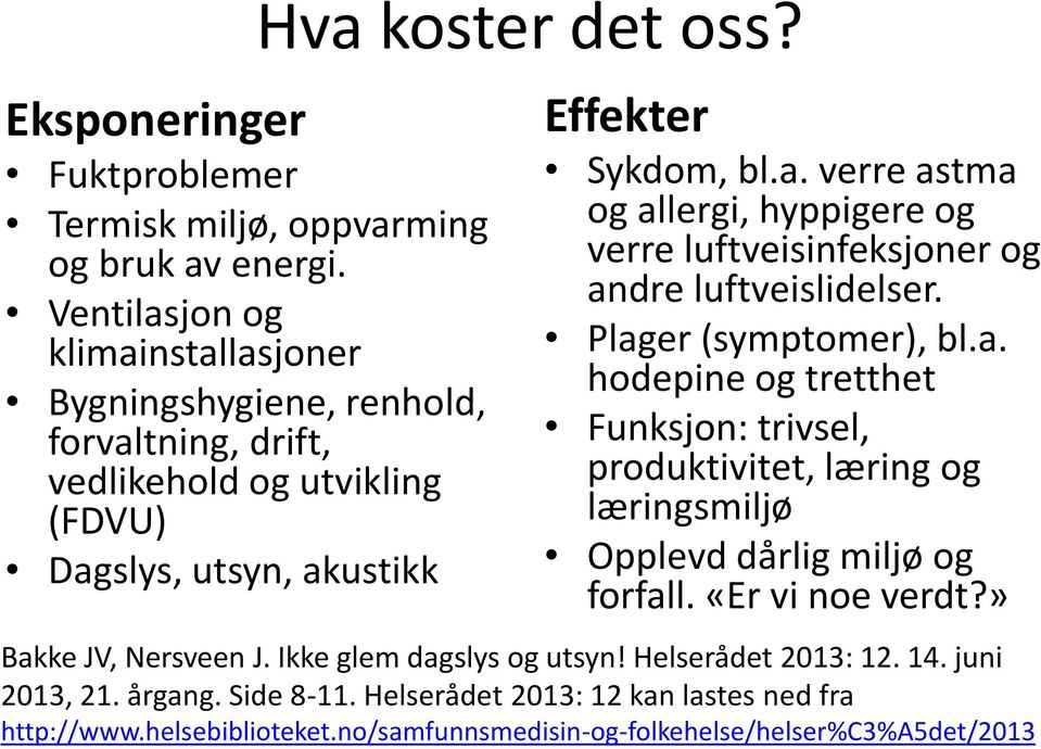 Plager (symptomer), bl.a. hodepine og tretthet Funksjon: trivsel, produktivitet, læring og læringsmiljø Opplevd dårlig miljø og forfall. «Er vi noe verdt?» Bakke JV, Nersveen J.