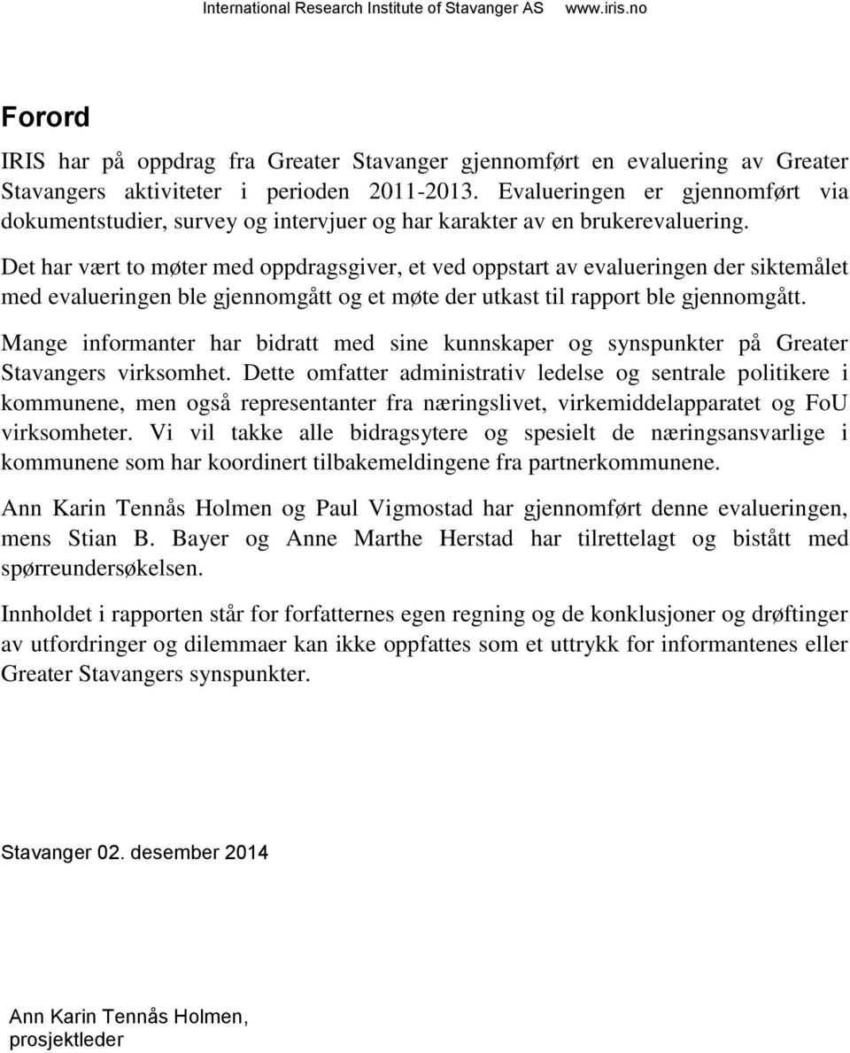 Det har vært to møter med oppdragsgiver, et ved oppstart av evalueringen der siktemålet med evalueringen ble gjennomgått og et møte der utkast til rapport ble gjennomgått.