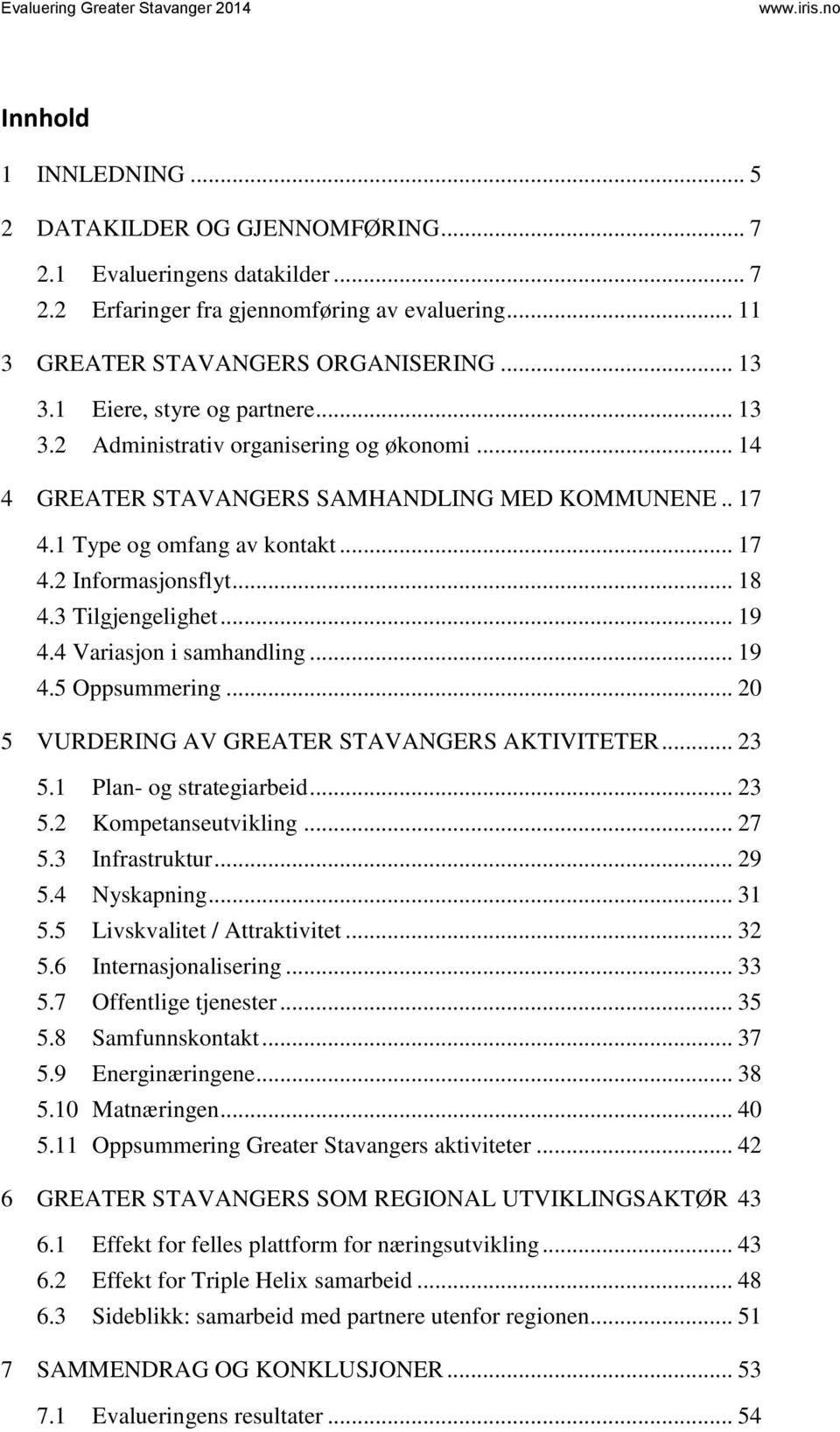 Variasjon i samhandling... 9.5 Oppsummering... 0 5 VURDERING AV GREATER STAVANGERS AKTIVITETER... 5. Plan- og strategiarbeid... 5. Kompetanseutvikling... 7 5. Infrastruktur... 9 5. Nyskapning... 5.5 Livskvalitet / Attraktivitet.