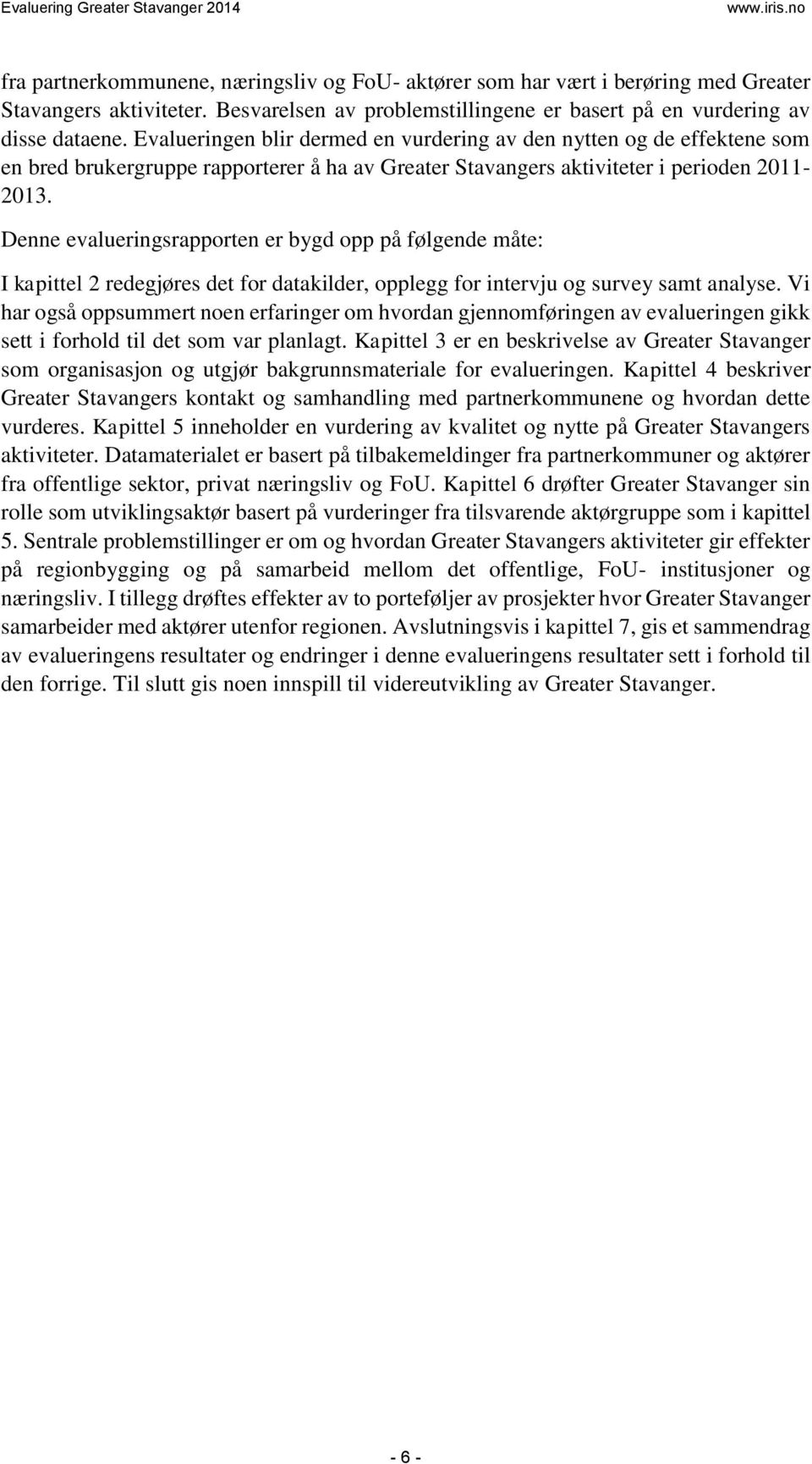 Evalueringen blir dermed en vurdering av den nytten og de effektene som en bred brukergruppe rapporterer å ha av Greater Stavangers aktiviteter i perioden 0-0.