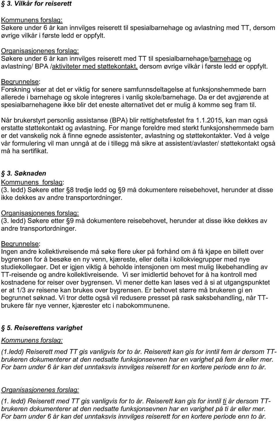 Forskning viser at det er viktig for senere samfunnsdeltagelse at funksjonshemmede barn allerede i barnehage og skole integreres i vanlig skole/barnehage.