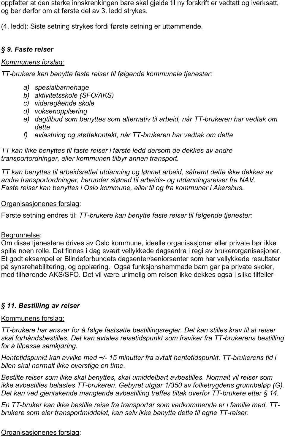 Faste reiser TT-brukere kan benytte faste reiser til følgende kommunale tjenester: a) spesialbarnehage b) aktivitetsskole (SFO/AKS) c) videregående skole d) voksenopplæring e) dagtilbud som benyttes