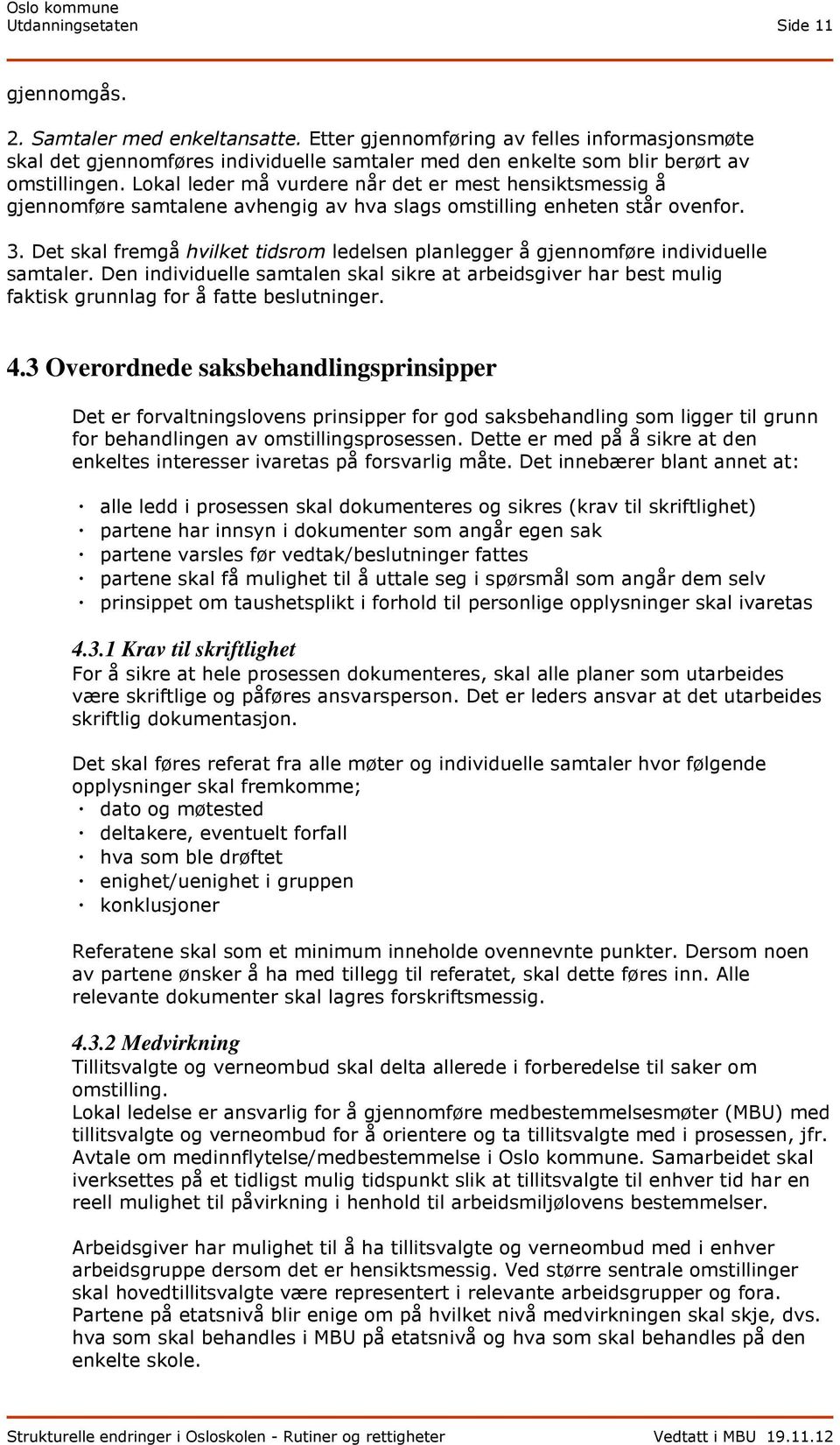 Lokal leder må vurdere når det er mest hensiktsmessig å gjennomføre samtalene avhengig av hva slags omstilling enheten står ovenfor. 3.