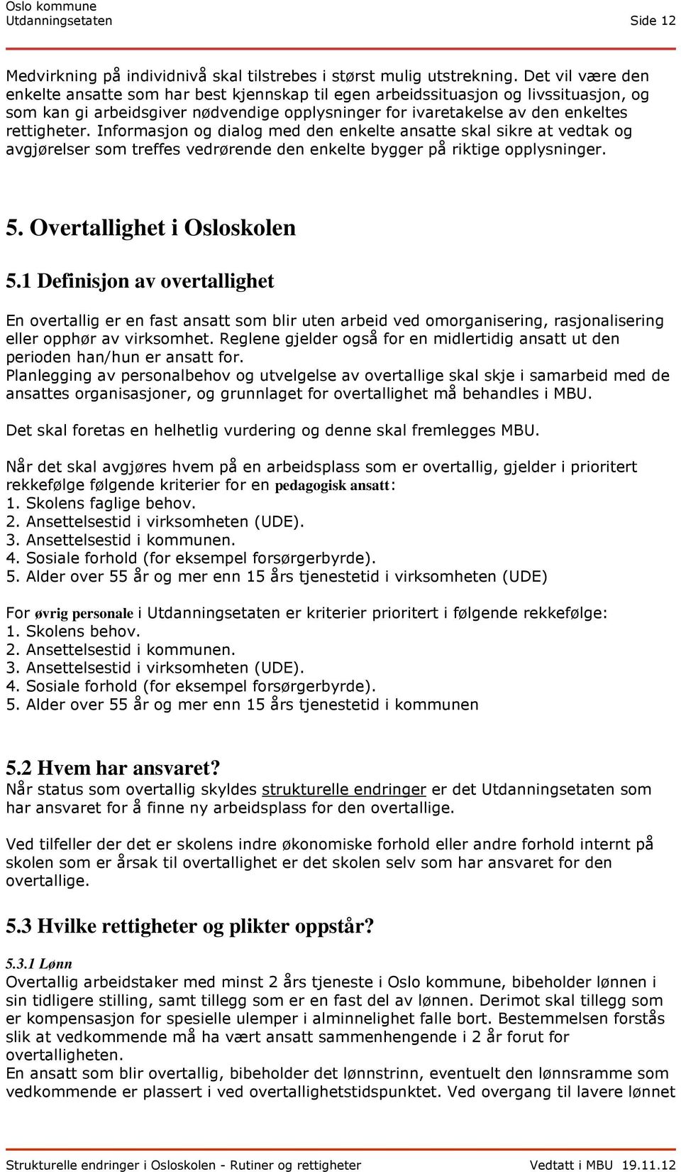 Informasjon og dialog med den enkelte ansatte skal sikre at vedtak og avgjørelser som treffes vedrørende den enkelte bygger på riktige opplysninger. 5. Overtallighet i Osloskolen 5.