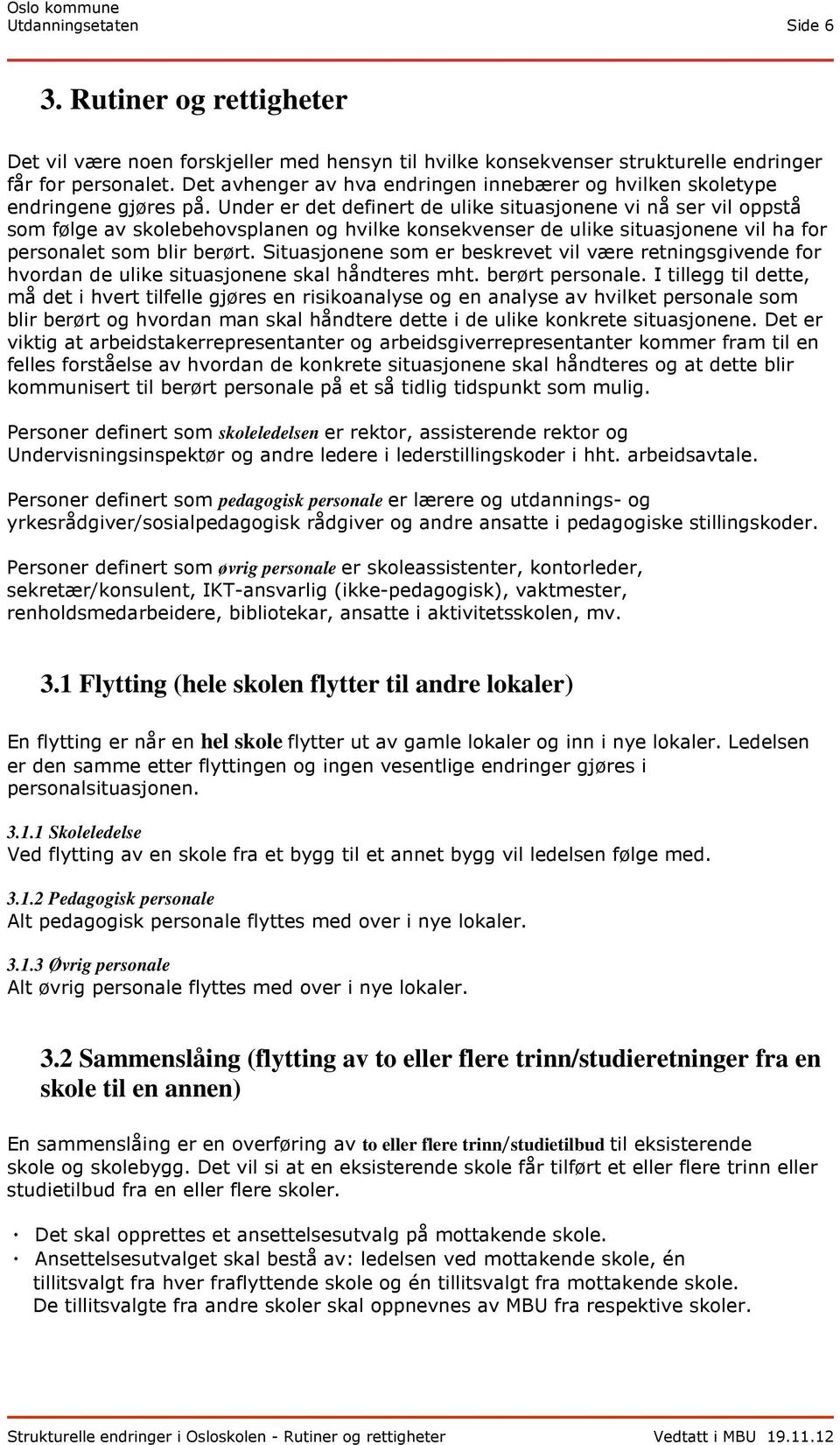 Under er det definert de ulike situasjonene vi nå ser vil oppstå som følge av skolebehovsplanen og hvilke konsekvenser de ulike situasjonene vil ha for personalet som blir berørt.