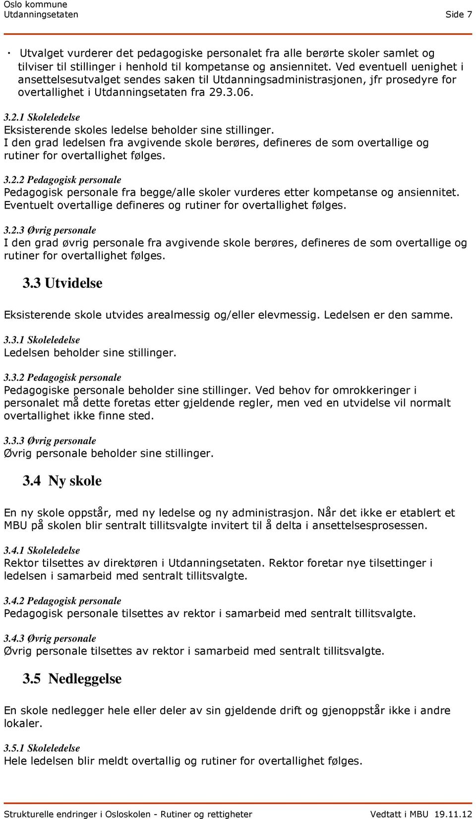 .3.06. 3.2.1 Skoleledelse Eksisterende skoles ledelse beholder sine stillinger. I den grad ledelsen fra avgivende skole berøres, defineres de som overtallige og rutiner for overtallighet følges. 3.2.2 Pedagogisk personale Pedagogisk personale fra begge/alle skoler vurderes etter kompetanse og ansiennitet.