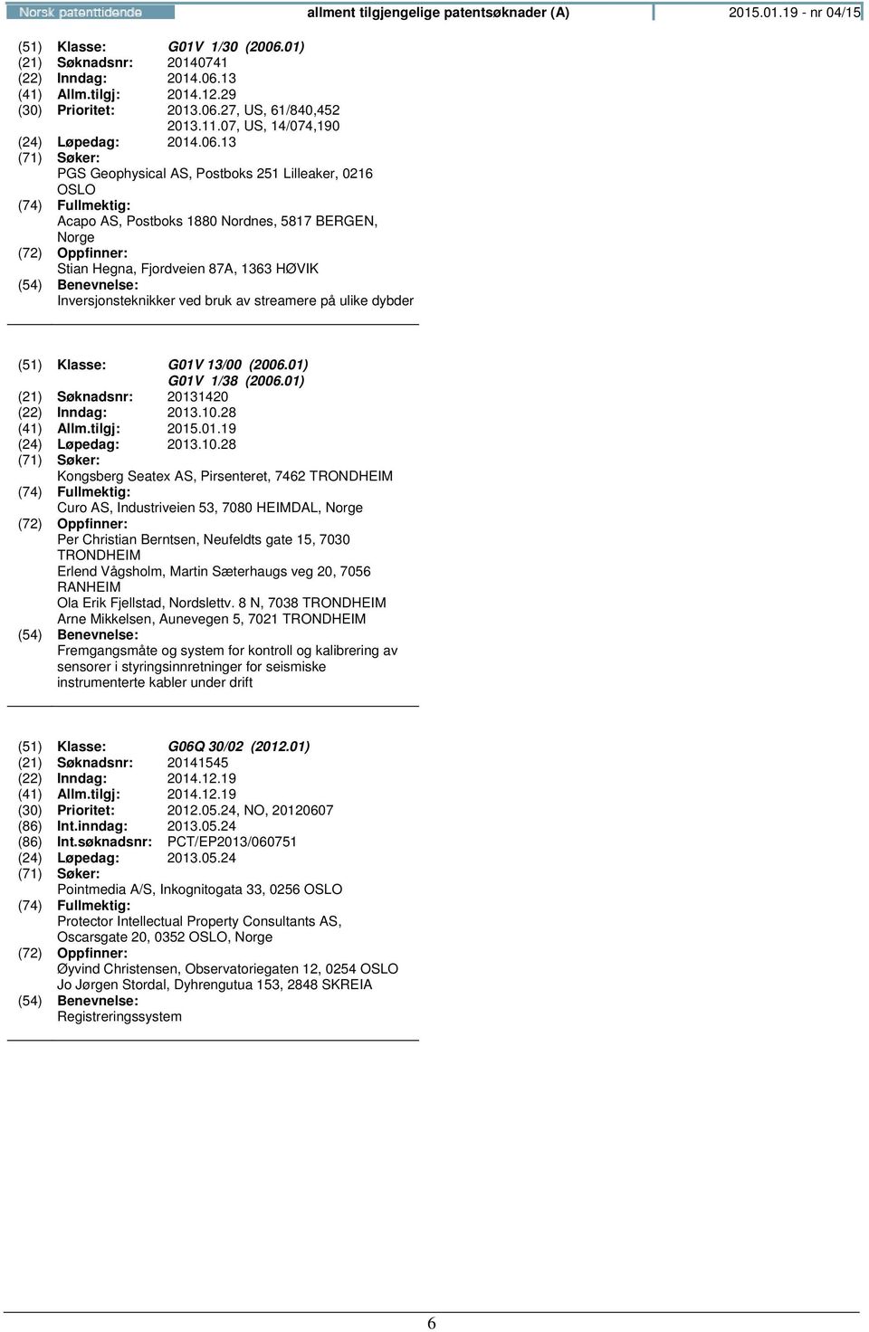 dybder allment tilgjengelige patentsøknader (A) 2015.01.19 - nr 04/15 (51) Klasse: G01V 13/00 (2006.01) G01V 1/38 (2006.01) (21) Søknadsnr: 20131420 (22) Inndag: 2013.10.28 (41) Allm.tilgj: 2015.01.19 (24) Løpedag: 2013.