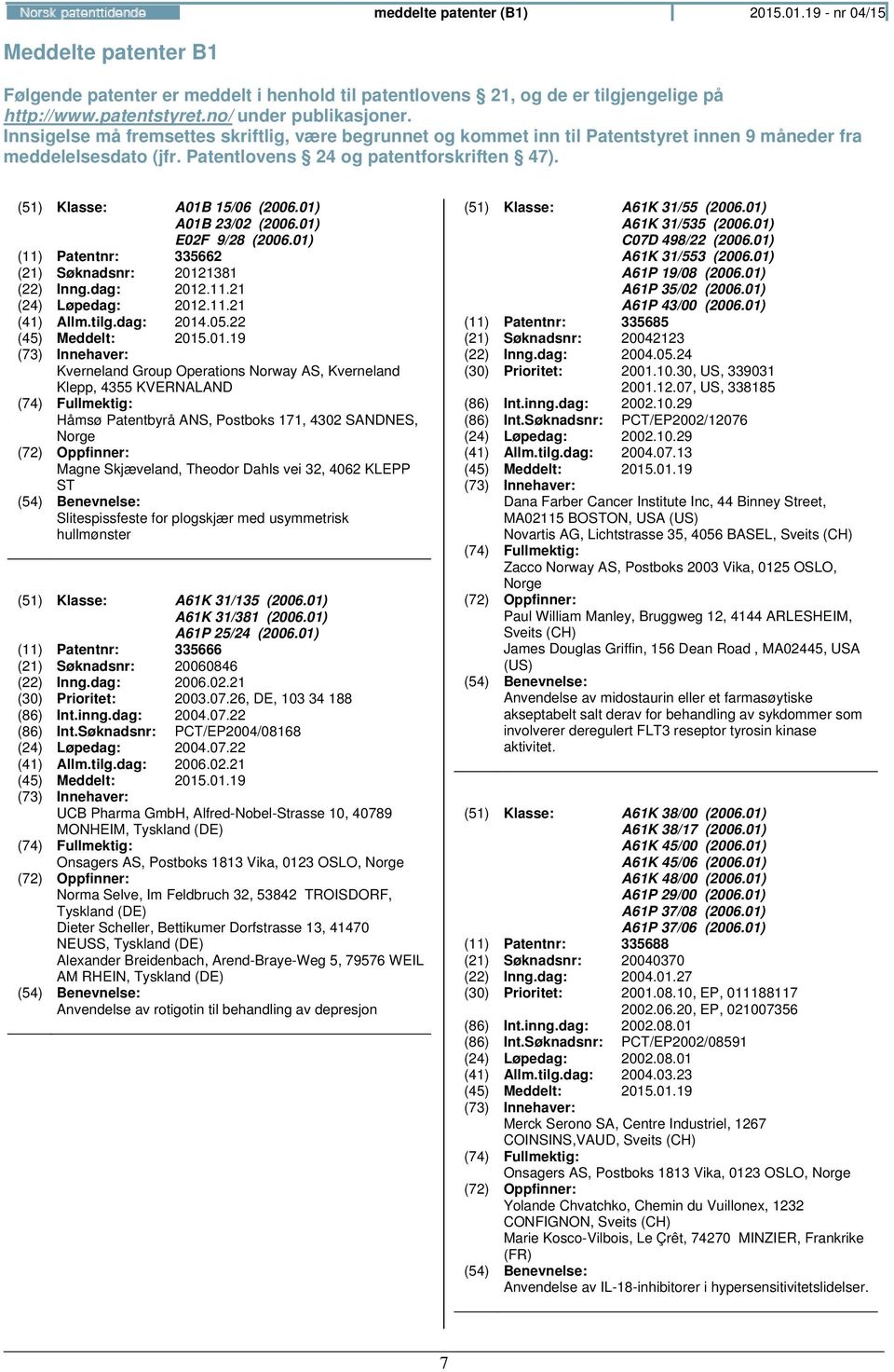 01) A01B 23/02 (2006.01) E02F 9/28 (2006.01) (11) Patentnr: 335662 (21) Søknadsnr: 20121381 (22) Inng.dag: 2012.11.21 (24) Løpedag: 2012.11.21 (41) Allm.tilg.dag: 2014.05.