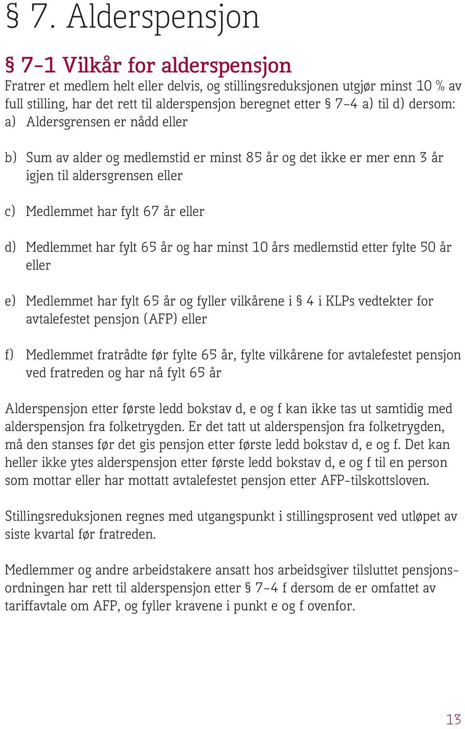 fylt 65 år og har minst 10 års medlemstid etter fylte 50 år eller e) Medlemmet har fylt 65 år og fyller vilkårene i 4 i KLPs vedtekter for avtalefestet pensjon (AFP) eller f) Medlemmet fratrådte før