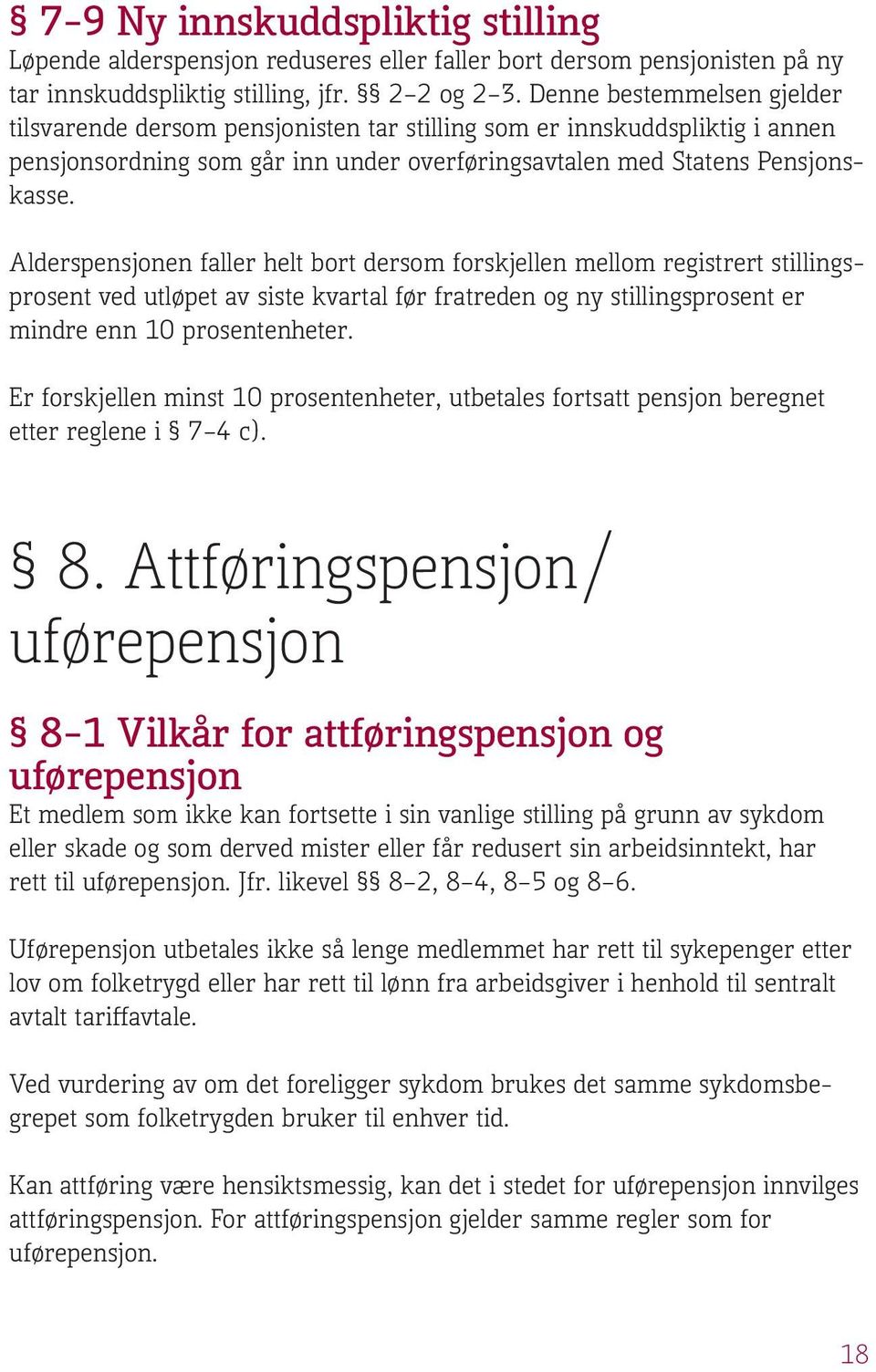 Alderspensjonen faller helt bort dersom forskjellen mellom registrert stillingsprosent ved utløpet av siste kvartal før fratreden og ny stillingsprosent er mindre enn 10 prosentenheter.