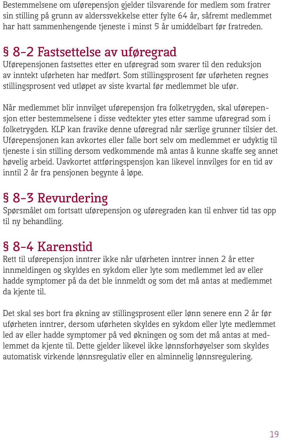 Som stillingsprosent før uførheten regnes stillingsprosent ved utløpet av siste kvartal før medlemmet ble ufør.