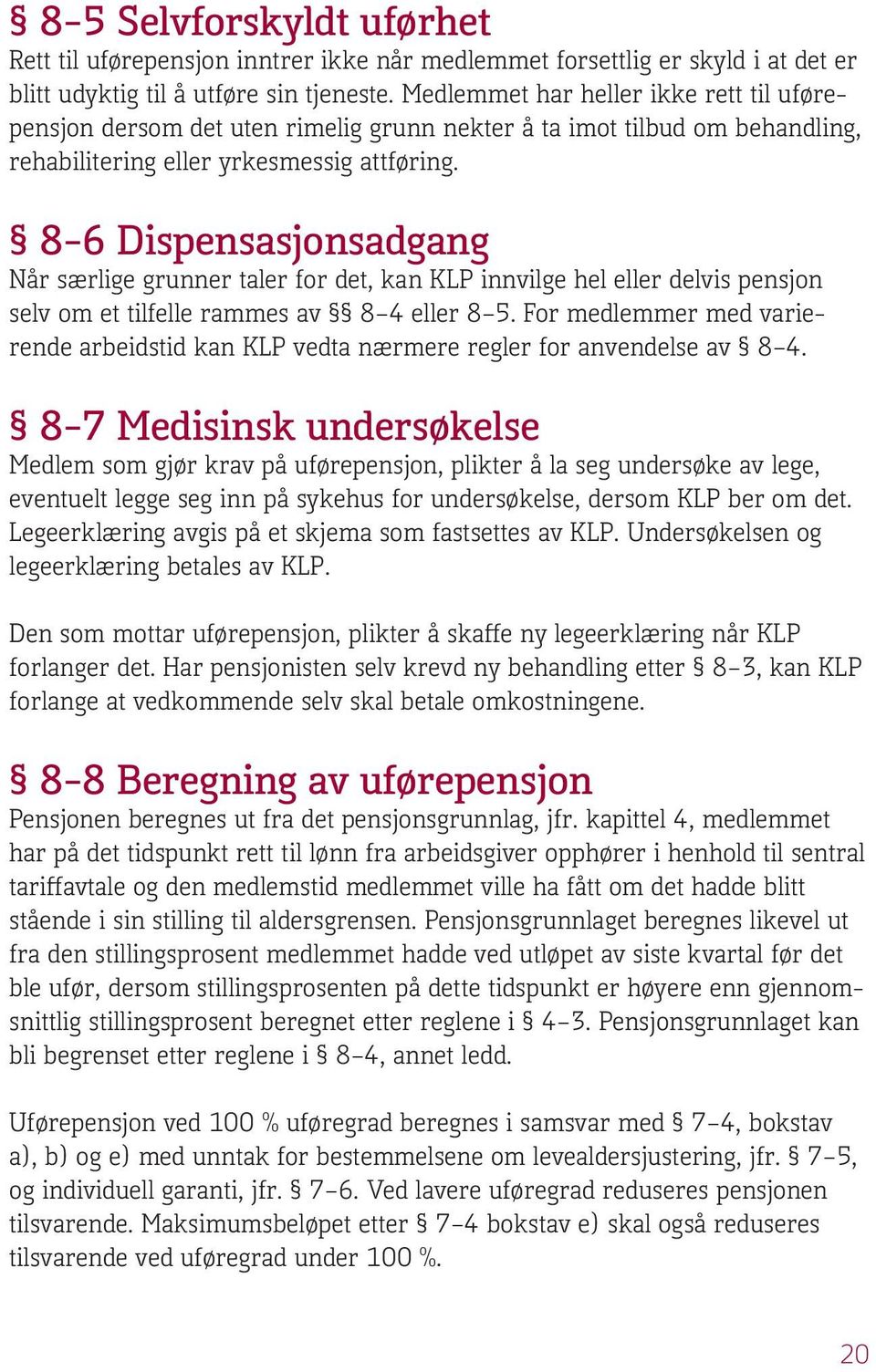 8 6 Dispensasjonsadgang Når særlige grunner taler for det, kan KLP innvilge hel eller delvis pensjon selv om et tilfelle rammes av 8 4 eller 8 5.