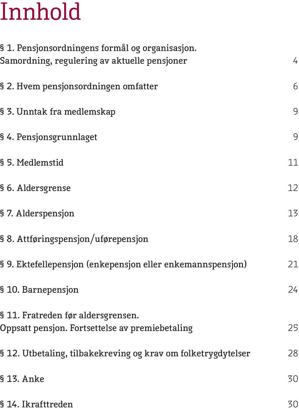 Alderspensjon 13 8. Attføringspensjon/uførepensjon 18 9. Ektefellepensjon (enkepensjon eller enkemannspensjon) 21 10.