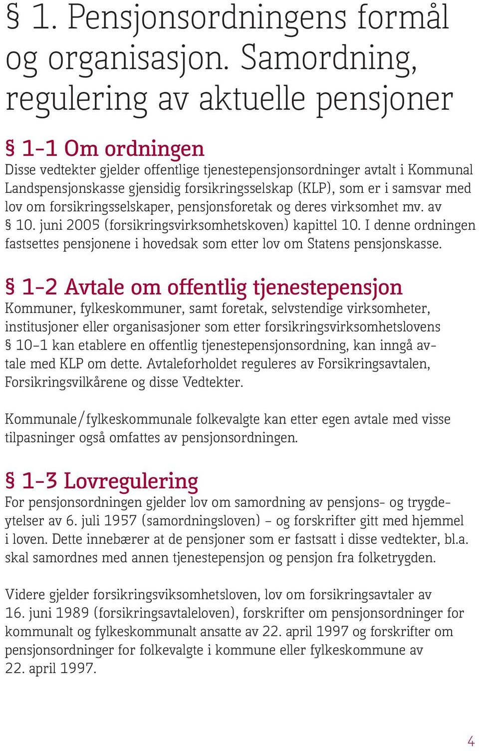 er i samsvar med lov om forsikringsselskaper, pensjonsforetak og deres virksomhet mv. av 10. juni 2005 (forsikringsvirksomhetskoven) kapittel 10.