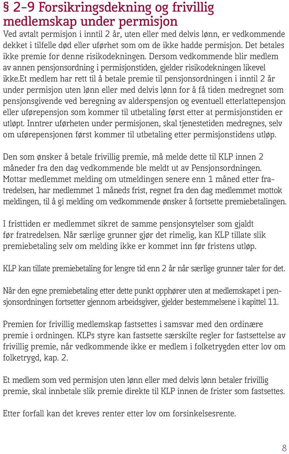 et medlem har rett til å betale premie til pensjonsordningen i inntil 2 år under permisjon uten lønn eller med delvis lønn for å få tiden medregnet som pensjonsgivende ved beregning av alderspensjon