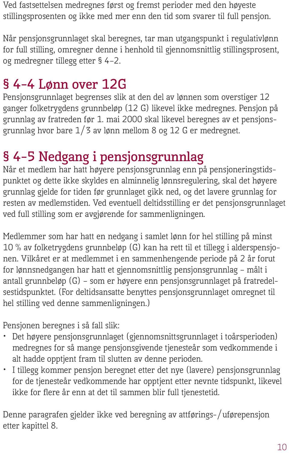 4 4 Lønn over 12G Pensjonsgrunnlaget begrenses slik at den del av lønnen som overstiger 12 ganger folketrygdens grunnbeløp (12 G) likevel ikke medregnes. Pensjon på grunnlag av fratreden før 1.