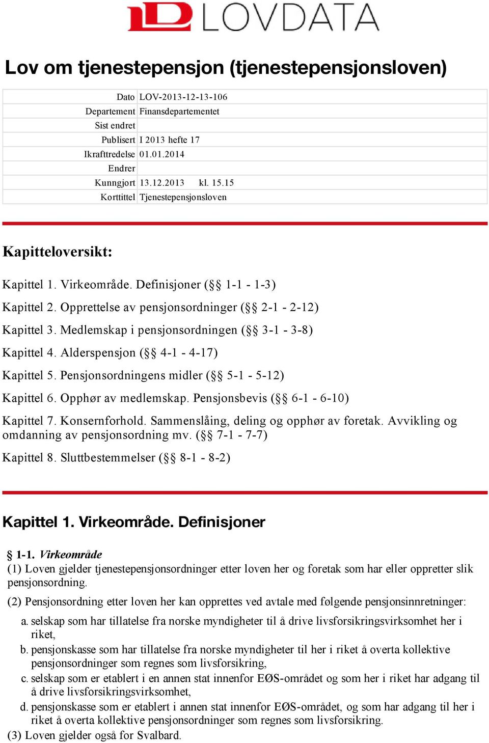 Medlemskap i pensjonsordningen ( 3 1 3 8) Kapittel 4. Alderspensjon ( 4 1 4 17) Kapittel 5. Pensjonsordningens midler ( 5 1 5 12) Kapittel 6. Opphør av medlemskap.