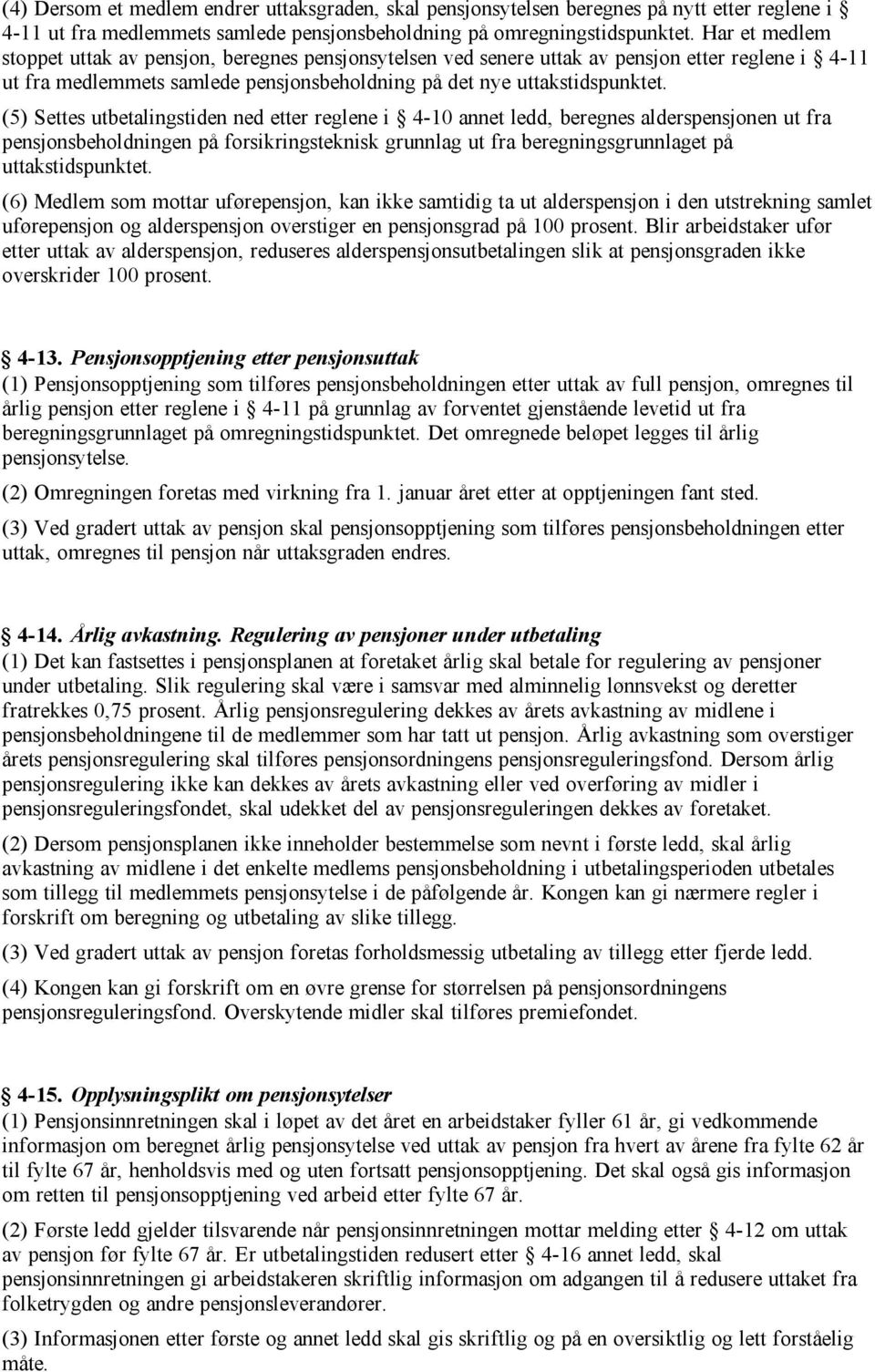 (5) Settes utbetalingstiden ned etter reglene i 4 10 annet ledd, beregnes alderspensjonen ut fra pensjonsbeholdningen på forsikringsteknisk grunnlag ut fra beregningsgrunnlaget på uttakstidspunktet.