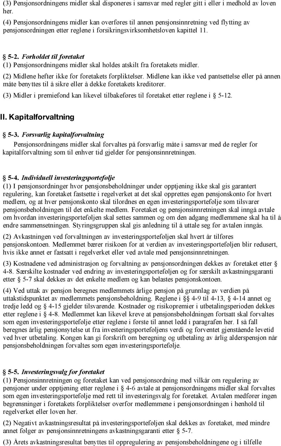 Forholdet til foretaket (1) Pensjonsordningens midler skal holdes atskilt fra foretakets midler. (2) Midlene hefter ikke for foretakets forpliktelser.