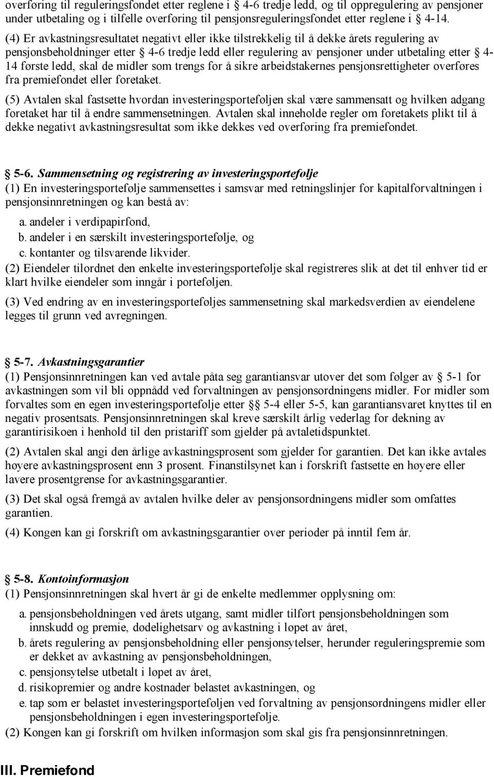 første ledd, skal de midler som trengs for å sikre arbeidstakernes pensjonsrettigheter overføres fra premiefondet eller foretaket.