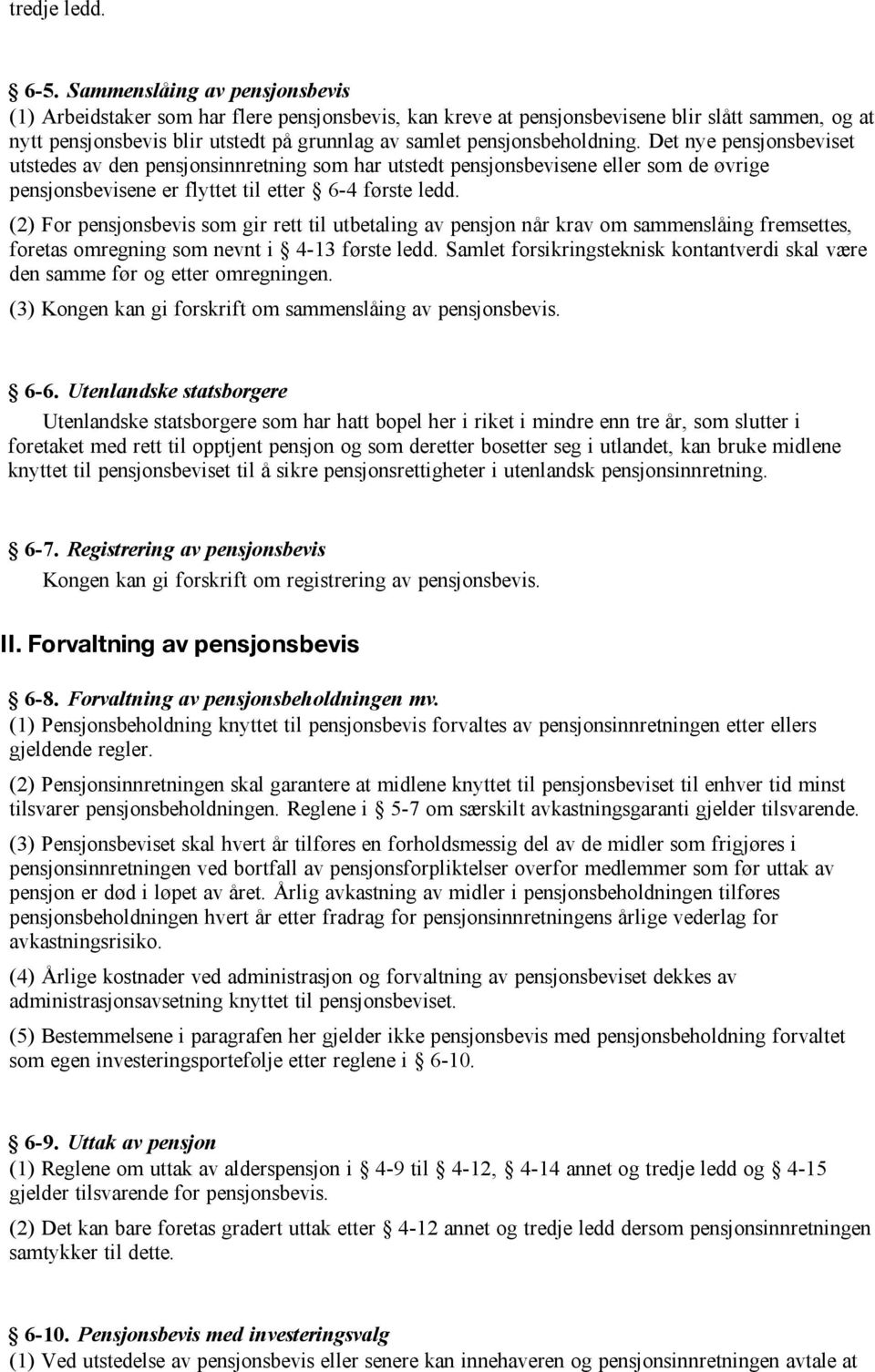 pensjonsbeholdning. Det nye pensjonsbeviset utstedes av den pensjonsinnretning som har utstedt pensjonsbevisene eller som de øvrige pensjonsbevisene er flyttet til etter 6 4 første ledd.