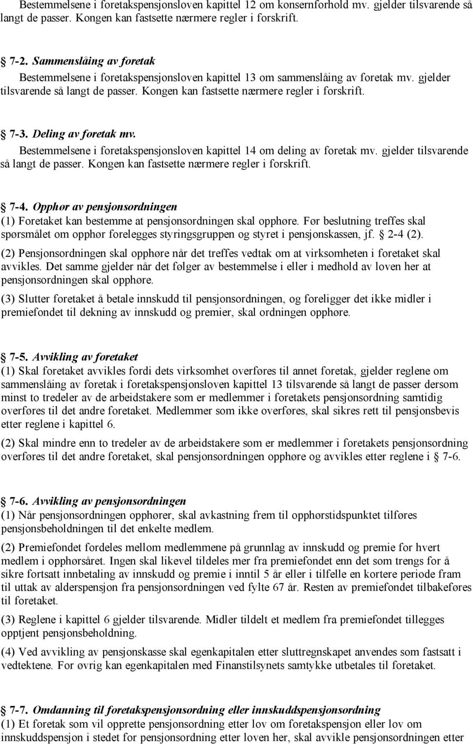 Deling av foretak mv. Bestemmelsene i foretakspensjonsloven kapittel 14 om deling av foretak mv. gjelder tilsvarende så langt de passer. Kongen kan fastsette nærmere regler i forskrift. 7 4.