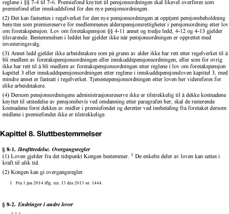 foretakspensjon. Lov om foretakspensjon 4 11 annet og tredje ledd, 4 12 og 4 13 gjelder tilsvarende. Bestemmelsen i leddet her gjelder ikke når pensjonsordningen er opprettet med investeringsvalg.