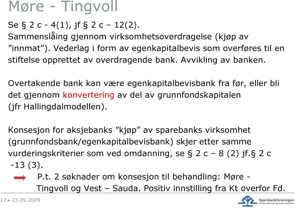 Overtakende bank kan være egenkapitalbevisbank fra før, eller bli det gjennom konvertering av del av grunnfondskapitalen (jfr Hallingdalmodellen).